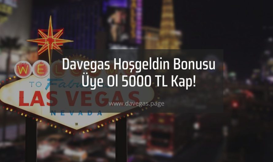 Davegas Hoşgeldin Bonusu | Üye Ol 5000 TL Kap